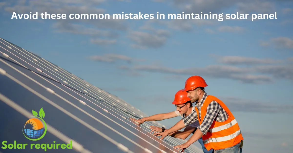 avoid these common mistakes in maintaining solar panel