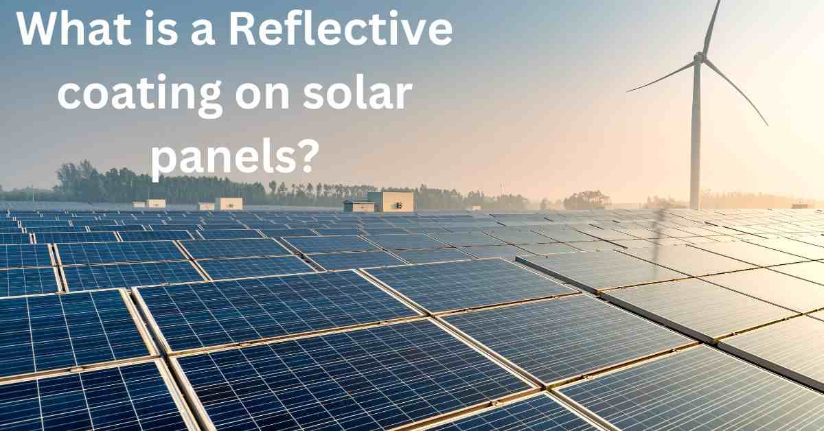 What is a Reflective coating on solar panels and its benefits?